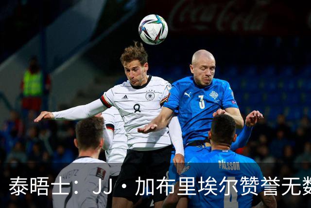 泰晤士：JJ·加布里埃尔赞誉无数却无缘一线队，家人以道曼为标杆